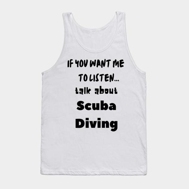 if you want me to listen talk about scuba diving Tank Top by Love My..